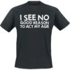 "I See No Good Reason To Act My Age" T-Shirt Black By Slogans -Men Fashion Clothing Store 398635a