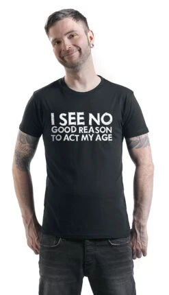 "I See No Good Reason To Act My Age" T-Shirt Black By Slogans -Men Fashion Clothing Store 398635wa